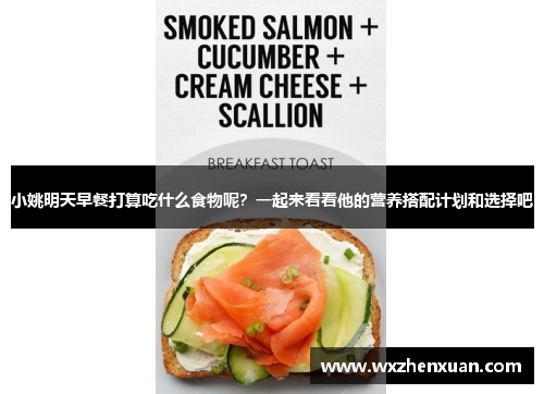 小姚明天早餐打算吃什么食物呢？一起来看看他的营养搭配计划和选择吧