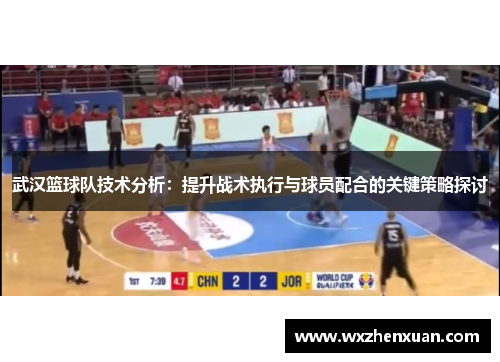 武汉篮球队技术分析：提升战术执行与球员配合的关键策略探讨