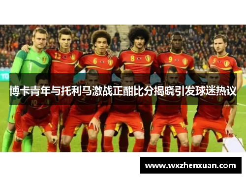 博卡青年与托利马激战正酣比分揭晓引发球迷热议